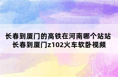 长春到厦门的高铁在河南哪个站站 长春到厦门z102火车软卧视频